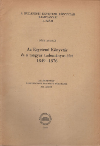T�th Andr�s - Az Egyetemi K�nyvt�r �s a magyar tudom�nyos �let 1849-1876- K�l�nlenyomat