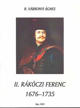 R. Várkonyi Ágnes - II. Rákóczi Ferenc 1676-1753