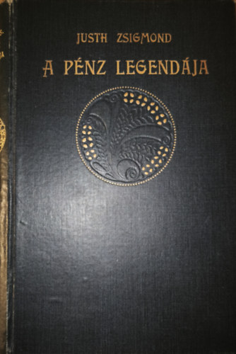 Justh Zsigmond - A pénz legendája