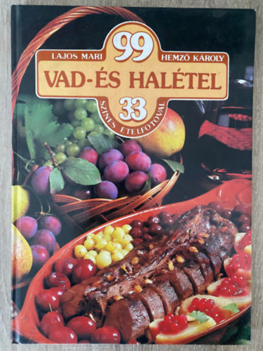 Lajos Mari, Hemz Kroly, Szerk.: Miklsi Judit - 99 vad- s haltel 33 sznes telfotval (Sajt kppel) (Fcnleves; Vadszrnyasok; Vadnyl mentamrtsban; z; Manduls slt ponty; Fogasfil szardells-kapris vajjal...)