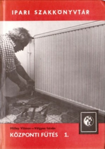 Milley Vilmos-Völgyes István - Központi fűtés 1.