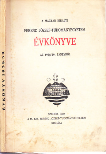 A Magyar Királyi Ferenc József-Tudományegyetem évkönyve az 1938-39. tanévről