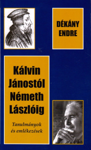 D�k�ny Endre - K�lvin J�nost�l N�meth L�szl�ig - Tanulm�nyok �s eml�kez�sek
