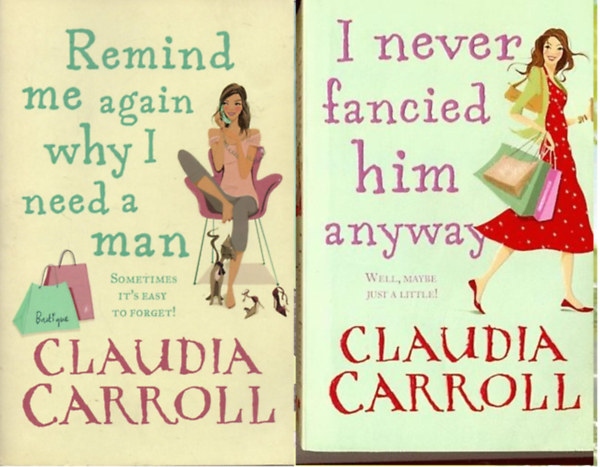 Claudia Carroll - Remind Me Again Why I Need a Man + I never fancied him anyway ( 2 kötet )