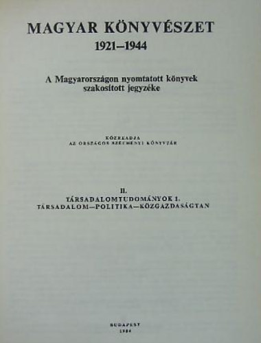 Komjthy Miksn (szerk.) - Magyar knyvszet 1921-1944  II. - A Magyarorszgon nyomtatott knyvek szakostott jegyzke - Trsadalomtudomnyok 1. - Trsadalom-politika-kzgazdasgtan