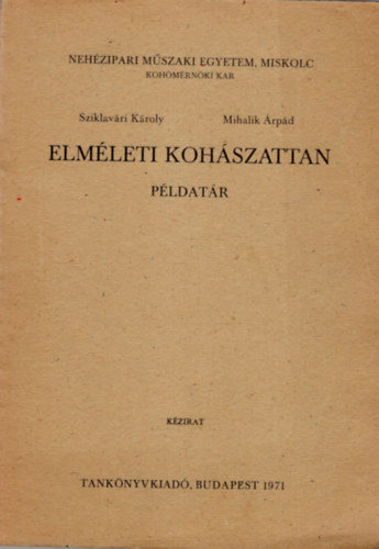 Sziklav�ri K�roly, dr. Mihalik �rp�d - Elm�leti koh�szattan p�ldat�r- Neh�zipari M�szaki Egyetem, Miskolc- Koh�m�rn�ki Kar