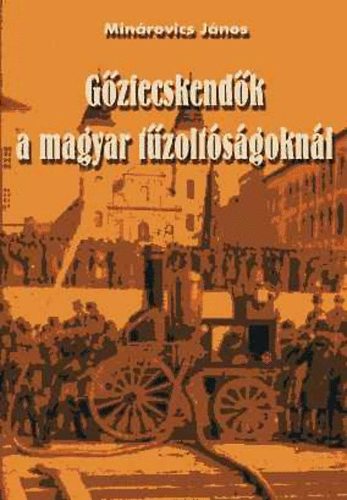 Min�rovics J�nos - G�zfecskend�k a magyar t�zolt�s�gokn�l