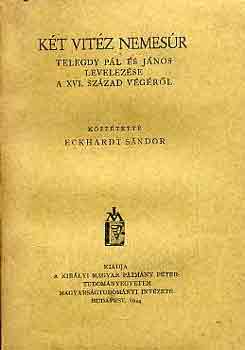 Eckhardt S�ndor - K�t vit�z nemes�r-Telegdy P�l �s J�nos levelez�se a XVI. sz�zad v�g�r�