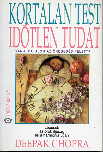Deepak Chopra - Kortalan test - Id�tlen tudat - Van-e hatalom az �reged�s felett?