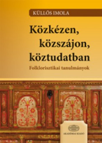 Klls Imola - Kzkzen, kzszjon, kztudatban - Folklorisztikai tanulmnyok