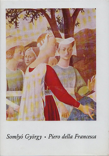 Somly� Gy�rgy - Piero della Francesca (G�nius k�nyvek)