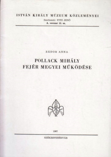 Zádor Anna - Pollack Mihály Fejér Megyei működése (István Király Múzeum Közleményei)