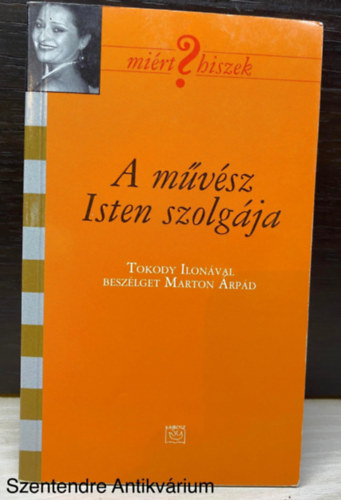Tokody Ilona, Marton �rp�d - A m�v�sz Isten szolg�ja - TOKODY ILON�VAL BESZ�LGET MARTON �RP�D (Saj�t k�ppel)