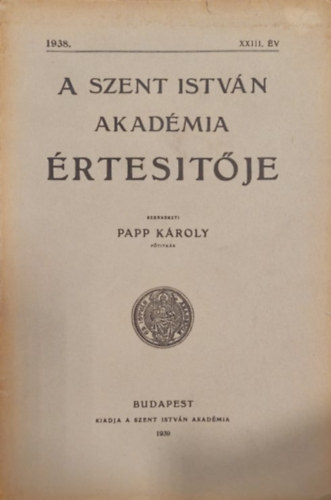 Papp K�roly (szerk) - A Szent Istv�n Akad�mia �rtes�t�je 1938. �v XXIII. k�tet