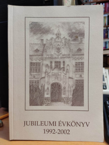 Ónodi Szabolcs - Jubileumi évkönyv 1992-2002 - A Petőfi Sándor evangélikus gimnázium jubileumi évkönyve 1992-2002
