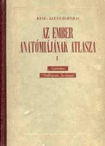 Kiss Ferenc Dr.- Szentgothai Jnos Dr. (szerk) - Az ember anatmijnak atlasza I.