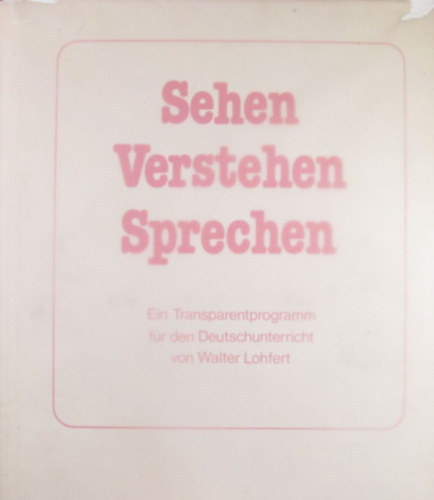 Walter Lohfert - Sehen Verstehen Sprechen. Ein Transparentprogramm f�r den Deutschunterricht