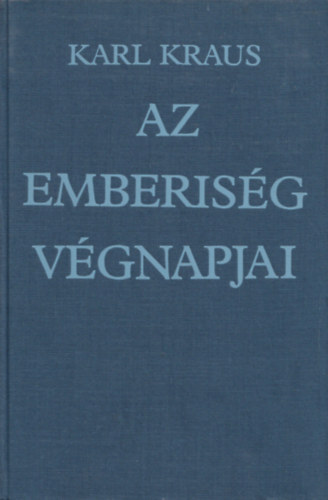 Karl Kraus - Az emberisg vgnapjai: Tragdia t felvonsban, eljtkkal s epilgussal