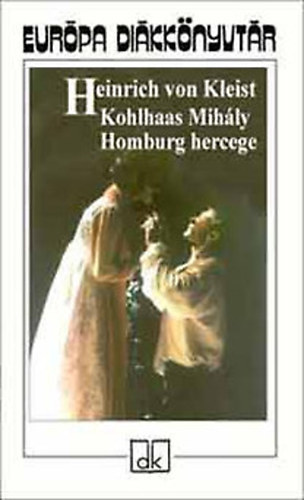 Heinrich von Kleist - Kohlhaas Mihály - Homburg hercege (Európa Diákkönyvtár; 2003-as kiadás!)
