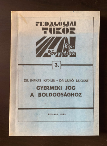 Dr. Farkas Katalin, Dr. Lajk Lajosn - Gyermeki jog a boldogsghoz - Pedaggusok, gyerekek, szlk vlemnye a Gyermeki Jogokrl