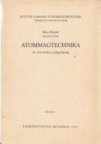 Kiss Dezs - Atommagtechnika IV. ves fizikus hallgatknak (Kzirat)