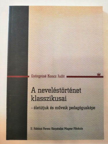 Gyrgyin Koncz Judit - A nevelstrtnet klasszikusai - lettjuk s mveik pedagguskpe