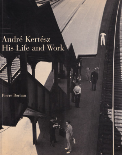Pierre Borhan - André Kertész - His Life and Work