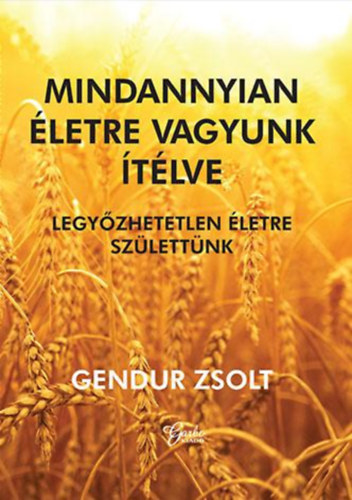 Gendur Zsolt - Mindannyian letre vagyunk tlve. Legyzhetetlen letre szlettnk
