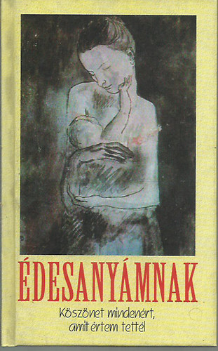 Ferenc Gáspár, András Sütő, István Kormos, Áron Tamási, Endre Ady, Ferenc Móra, Tibor Déry - Édesanyámnak: köszönet mindenért, amit értem tettél