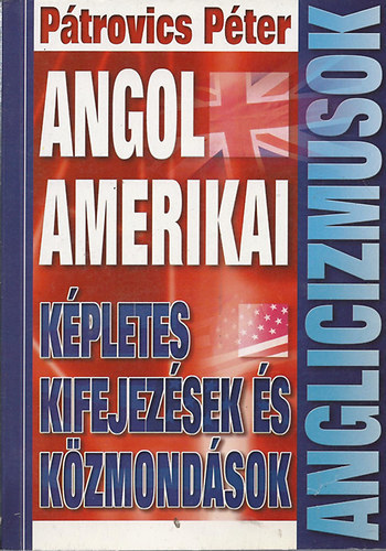 Pátrovics Péter - Anglicizmusok - Angol amerikai képletes kifejezések és közmondások