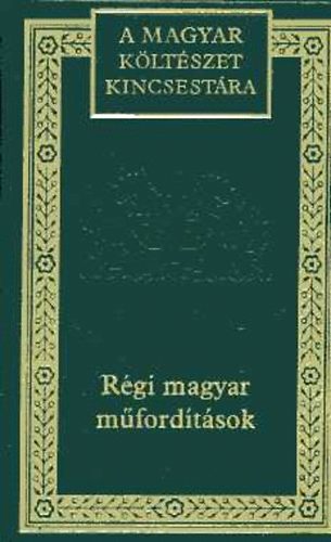 Marg�csy Istv�n (szerkeszt�) - R�gi magyar m�ford�t�sok: V�logat�s 1900-ig (A magyar k�lt�szet kincsest�ra 99. k�tet)
