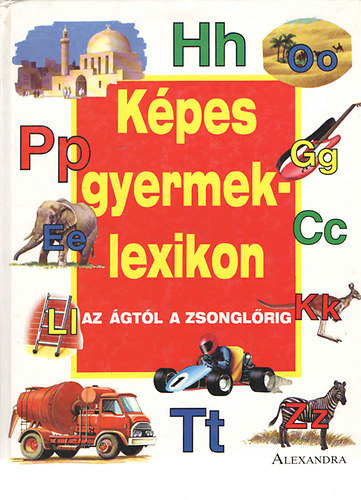 Alexandra Kiadó - Képes gyermeklexikon Az ágtól a zsonglőrig