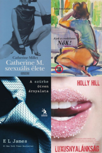 E L James, Tahi-T�th L�szl�, Catherine Millet, Holly Hill - 4 db erotikus reg�ny: Catherine M. szexu�lis �lete + Azok a csod�latos n�k! + Luxusnyal�nks�g + A sz�rke �tven �rnyalata