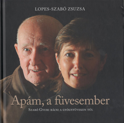 Lopes-Szab Zsuzsa - Apm, a fvesember - Szab Gyuri bcsi a gygyfveken tl
