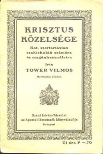 Tower Vilmos - Krisztus kzelsge - Kat. szertartstan szakiskolk szmra s magnhasznlatra