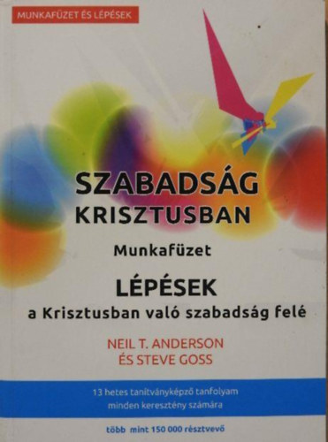 Neil T. Anderson, Dr. Neil T. Anderson - Szabadsg Krisztusban munkafzet lpsek a Krisztusban val szabadsg fel