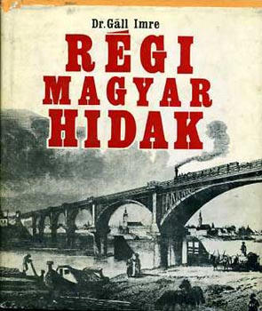 Gáll Imre dr. - Régi magyar hidak