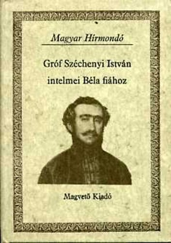 Sz�chenyi Istv�n - Gr�f Sz�chenyi Istv�n intelmei B�la fi�hoz (Magyar H�rmond�)