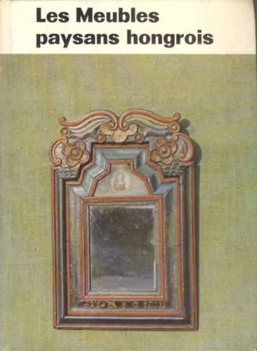 K. Csilléry Klára - Les Meubles paysans hongrois