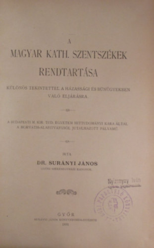 Dr. Surnyi Jnos - A magyar kath. szentszkek rendtartsa klns tekintettel a hzassgi s bngyekben val eljrsra