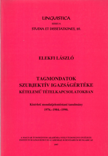 Tagmondatok szubjektv igazsgrtke ktelem ttelkapcsolatokban (Ksrleti mondatjelentstani tanulmny 1976.- 1984.-1999.)
