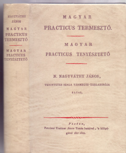 Nemes Nagyváthy János tekintetes nemes Szala vármegye tábla birója által - Magyar practicus termesztő / Magyar practicus tenyésztető (Két mű egyben - Reprint)