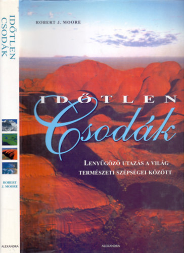 Robert J. Moore - Idtlen csodk - Lenygz utazs a vilg termszeti szpsgei kztt