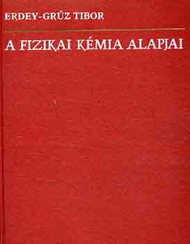 Erdey-Grz Tibor - A fizikai kmia alapjai
