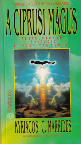 Kyriacos C. Markides - A ciprusi mágus - Testelhagyás, levitáció, a gyógyítás csodái