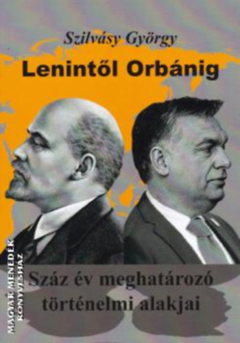 Szilvsy Gyrgy - Lenintl Orbnig - Szz v meghatroz trtnelmi alakjai