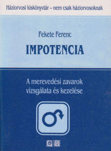 Fekete Ferenc - Impotencia - A mereved�si zavarok vizsg�lata �s kezel�se (H�ziorvosi kisk�nyvt�r- nem csak h�ziorvosoknak)