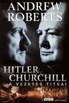 Andrew Roberts - Hitler �s Churchill - A vezet�s titkai