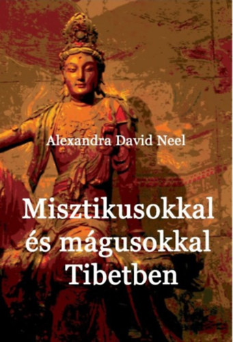 Alexandra David-Nel - Misztikusokkal s mgusokkal Tibetben
