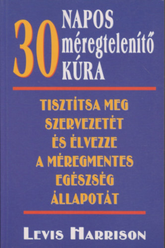 Lewis Harrison; Laura Jones - 30 napos mregtelent kra - Tiszttsa meg szervezett s lvezze a mregmentes egszsg llapott